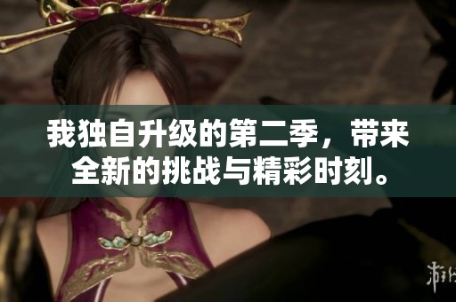 我独自升级的第二季，带来全新的挑战与精彩时刻。
