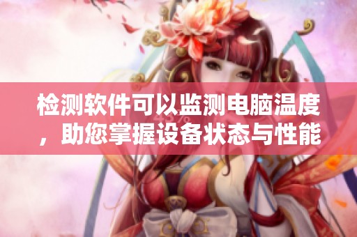 检测软件可以监测电脑温度，助您掌握设备状态与性能