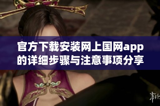 官方下载安装网上国网app的详细步骤与注意事项分享
