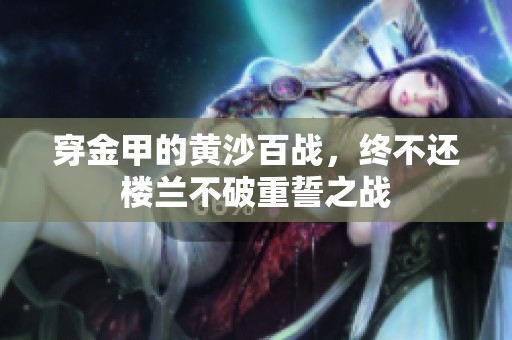 穿金甲的黄沙百战，终不还楼兰不破重誓之战