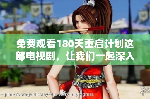 免费观看180天重启计划这部电视剧，让我们一起深入剧情探索吧