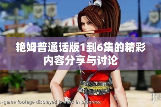 艳姆普通话版1到6集的精彩内容分享与讨论