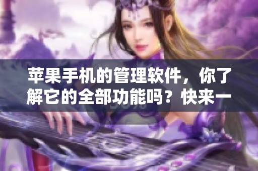苹果手机的管理软件，你了解它的全部功能吗？快来一起探索吧！