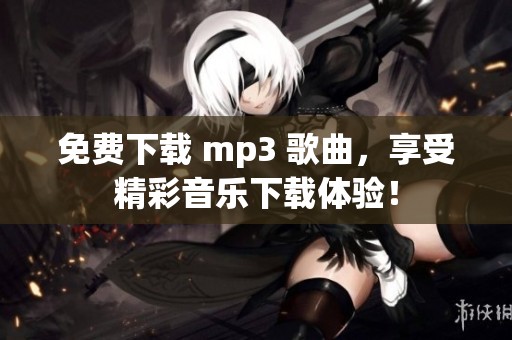 免费下载 mp3 歌曲，享受精彩音乐下载体验！