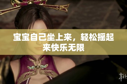 宝宝自己坐上来，轻松摇起来快乐无限