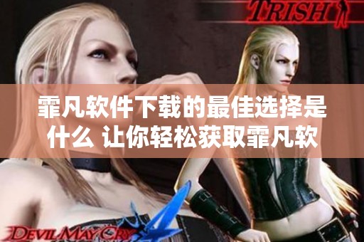 霏凡软件下载的最佳选择是什么 让你轻松获取霏凡软件的下载链接