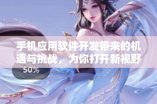 手机应用软件开发带来的机遇与挑战，为你打开新视野的窗口