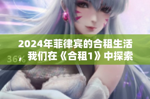 2024年菲律宾的合租生活，我们在《合租1》中探索不同的共享空间