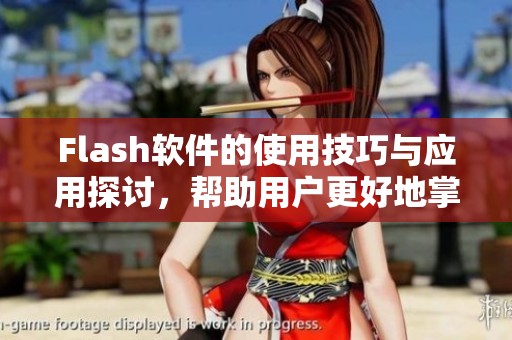 Flash软件的使用技巧与应用探讨，帮助用户更好地掌握精彩功能