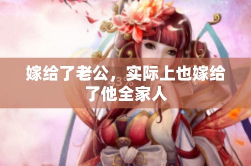 嫁给了老公，实际上也嫁给了他全家人