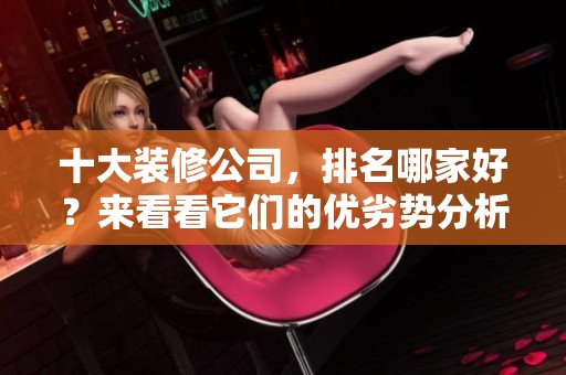 十大装修公司，排名哪家好？来看看它们的优劣势分析。