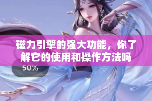 磁力引擎的强大功能，你了解它的使用和操作方法吗