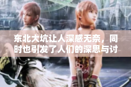 东北大坑让人深感无奈，同时也引发了人们的深思与讨论。