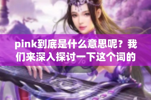 pink到底是什么意思呢？我们来深入探讨一下这个词的意义。