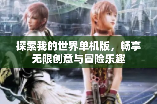 探索我的世界单机版，畅享无限创意与冒险乐趣