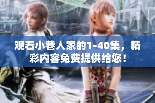 观看小巷人家的1-40集，精彩内容免费提供给您！