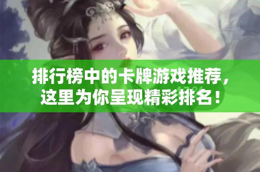 排行榜中的卡牌游戏推荐，这里为你呈现精彩排名！