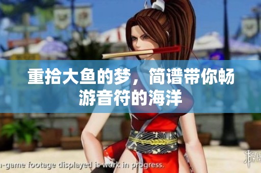 重拾大鱼的梦，简谱带你畅游音符的海洋