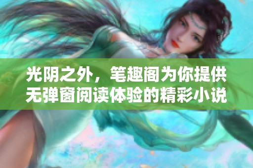 光阴之外，笔趣阁为你提供无弹窗阅读体验的精彩小说