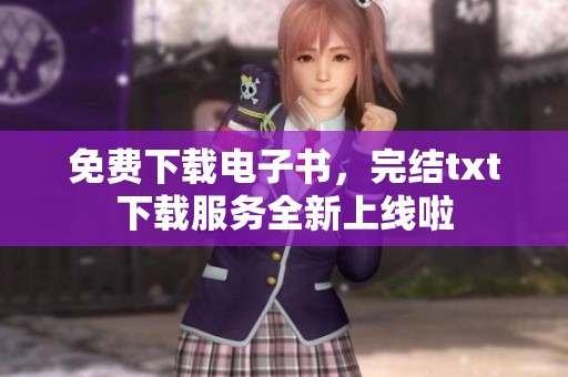 免费下载电子书，完结txt下载服务全新上线啦