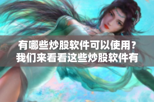 有哪些炒股软件可以使用？我们来看看这些炒股软件有哪些值得推荐的选项。