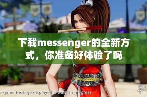 下载messenger的全新方式，你准备好体验了吗