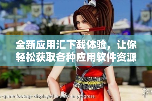 全新应用汇下载体验，让你轻松获取各种应用软件资源