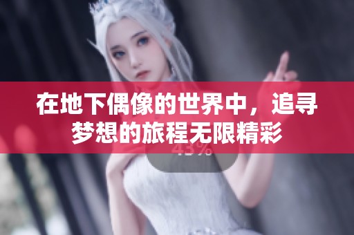 在地下偶像的世界中，追寻梦想的旅程无限精彩
