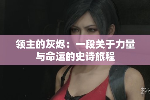 领主的灰烬：一段关于力量与命运的史诗旅程