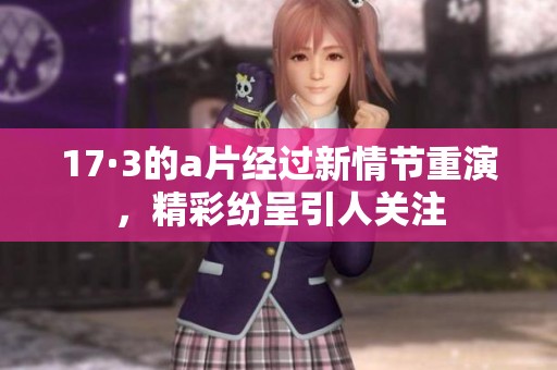 17·3的**经过新情节重演，精彩纷呈引人关注