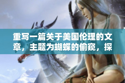 重写一篇关于美国伦理的文章，主题为蝴蝶的偷窥，探讨其中的道德问题。