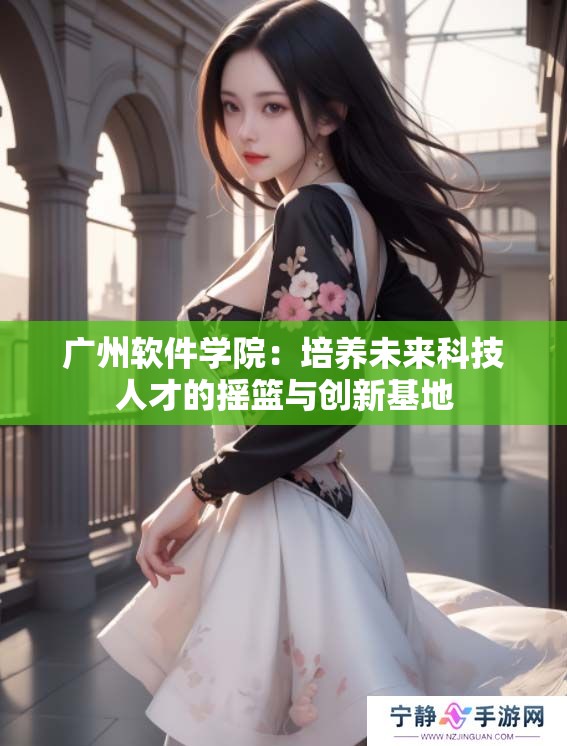 广州软件学院：培养未来科技人才的摇篮与创新基地