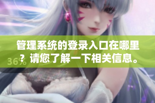 管理系统的登录入口在哪里？请您了解一下相关信息。