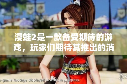 漫蛙2是一款备受期待的游戏，玩家们期待其推出的消息。