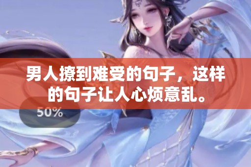 男人撩到难受的句子，这样的句子让人心烦意乱。