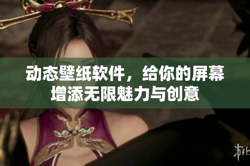动态壁纸软件，给你的屏幕增添无限魅力与创意