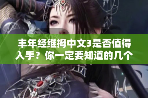 丰年经继拇中文3是否值得入手？你一定要知道的几个关键因素