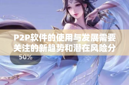 P2P软件的使用与发展需要关注的新趋势和潜在风险分析