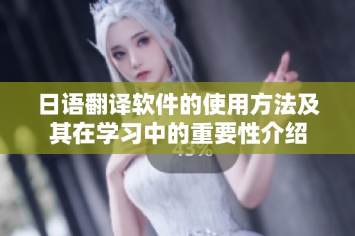 日语翻译软件的使用方法及其在学习中的重要性介绍