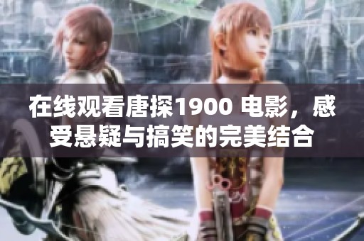 在线观看唐探1900 电影，感受悬疑与搞笑的完美结合