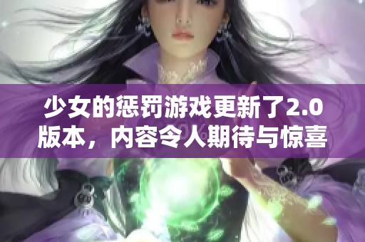 少女的惩罚游戏更新了2.0版本，内容令人期待与惊喜不断