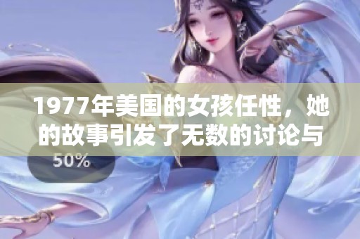 1977年美国的女孩任性，她的故事引发了无数的讨论与思考