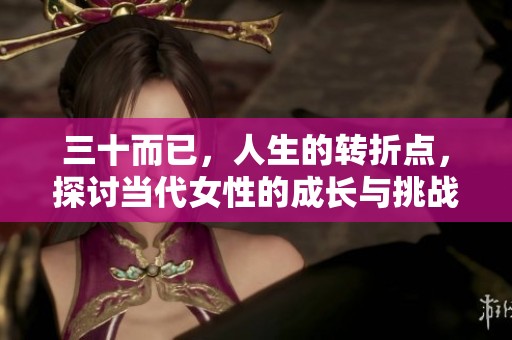 三十而已，人生的转折点，探讨当代女性的成长与挑战