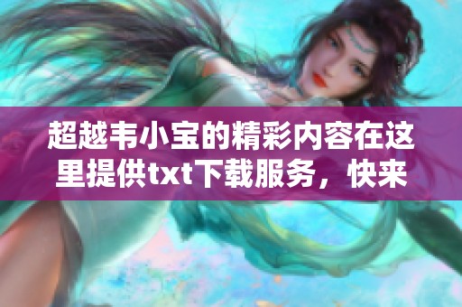 超越韦小宝的精彩内容在这里提供txt下载服务，快来获取吧！