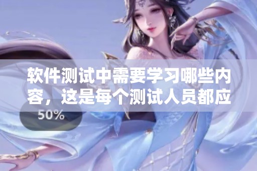 软件测试中需要学习哪些内容，这是每个测试人员都应关注的关键问题
