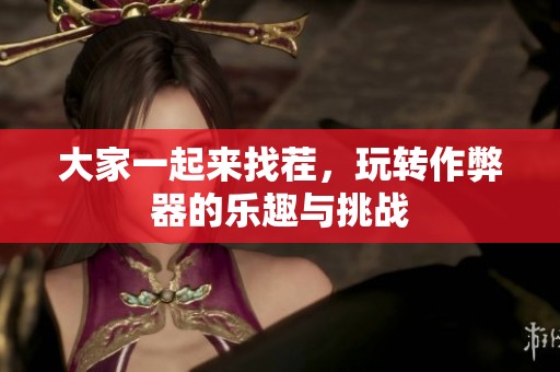 大家一起来找茬，玩转作弊器的乐趣与挑战