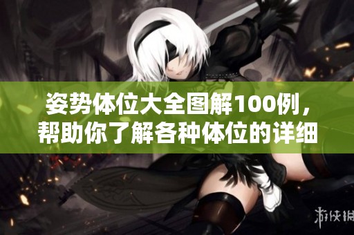 姿势体位大全图解100例，帮助你了解各种体位的详细信息与技巧