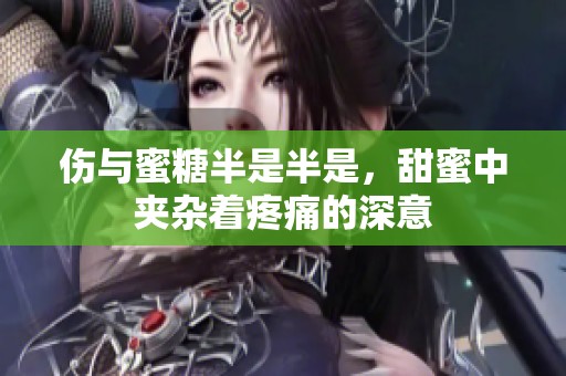 伤与蜜糖半是半是，甜蜜中夹杂着疼痛的深意