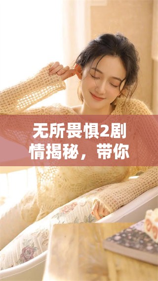 无所畏惧2剧情揭秘，带你了解这个令人心跳加速的故事！