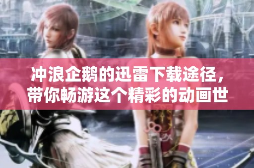 冲浪企鹅的迅雷下载途径，带你畅游这个精彩的动画世界